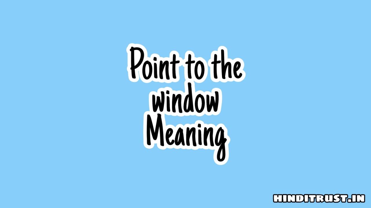 Point to the window Bangla meaning - সঠিক বাংলা অর্থ